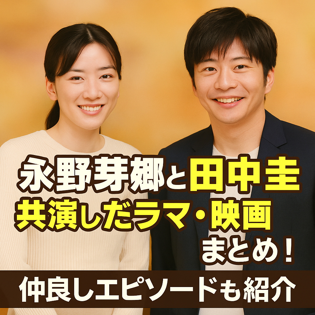 永野芽郁と田中圭の共演ドラマ・映画一覧！仲良しエピソードも必見