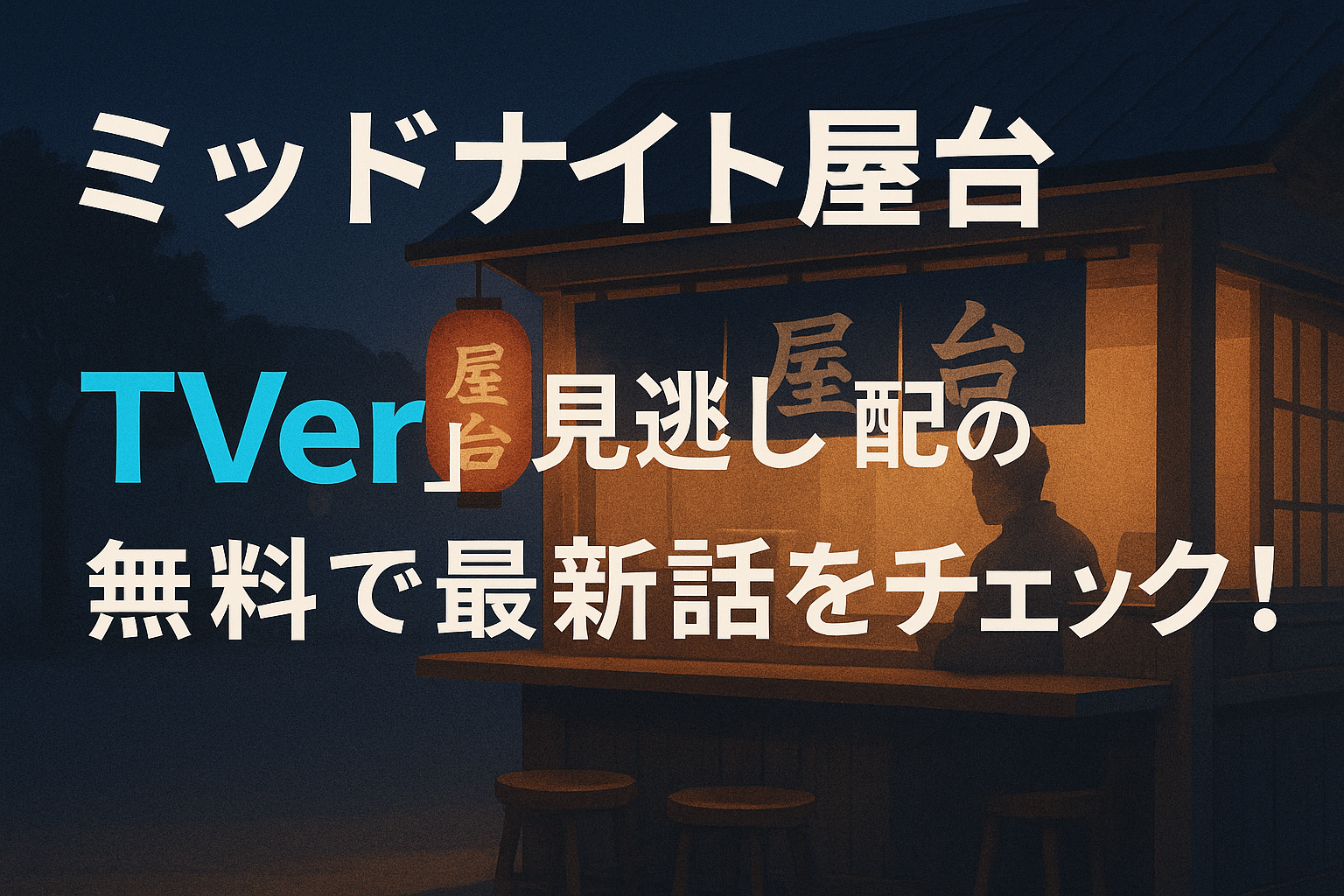 『ミッドナイト屋台』TVer見逃し配信の視聴方法｜無料で最新話をチェック！