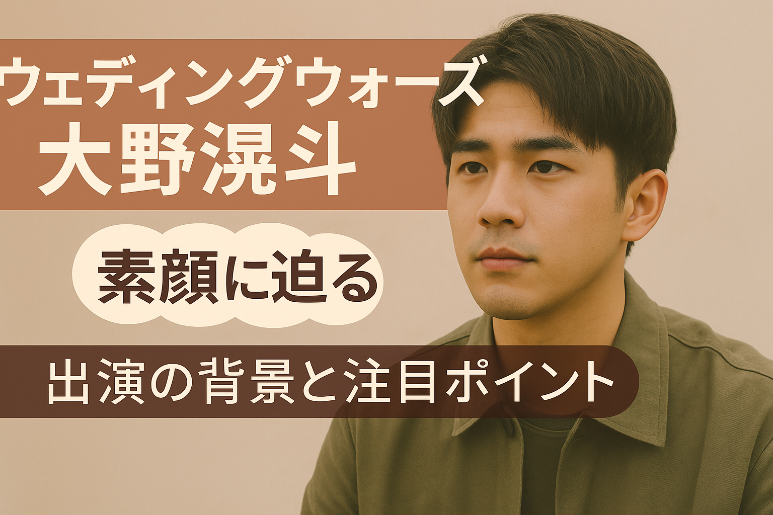ウェディングウォーズ・大野滉斗の素顔に迫る｜出演の背景と注目ポイント