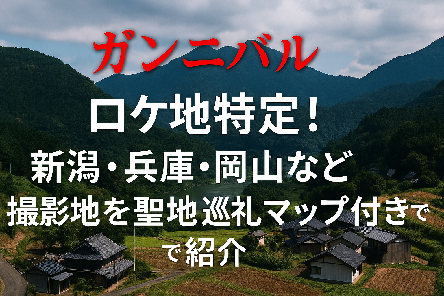 『ガンニバル』ロケ地特定！新潟・兵庫・岡山など撮影地を聖地巡礼マップ付きで紹介【完全ガイド】