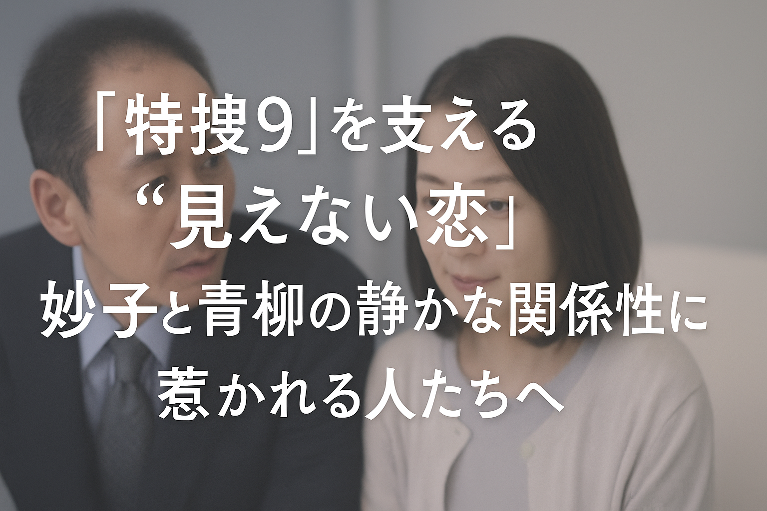 『特捜9』を支える“見えない恋”。妙子と青柳の静かな関係性に惹かれる人たちへ