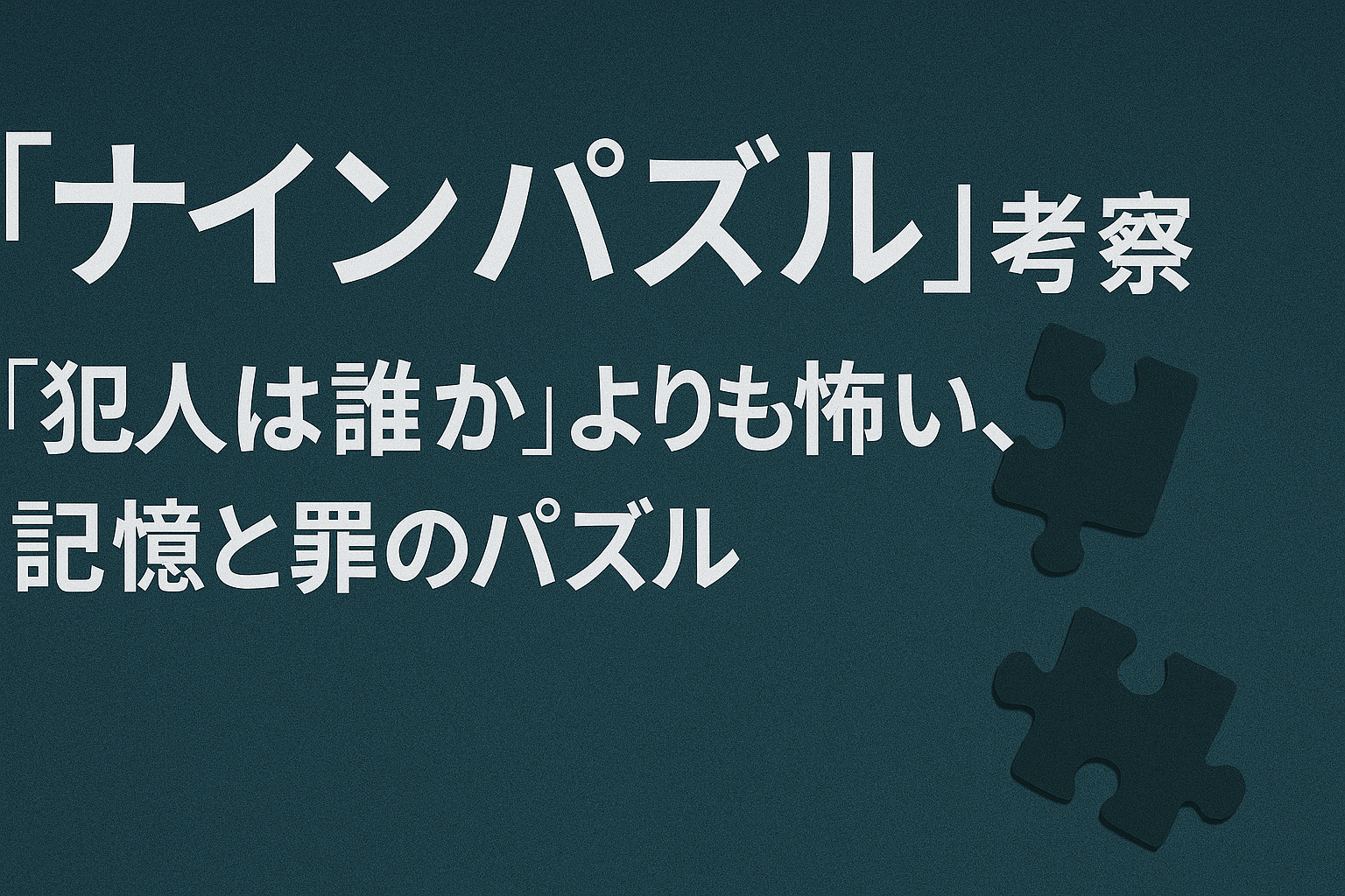 『ナインパズル』考察｜“犯人は誰か”よりも怖い、記憶と罪のパズル