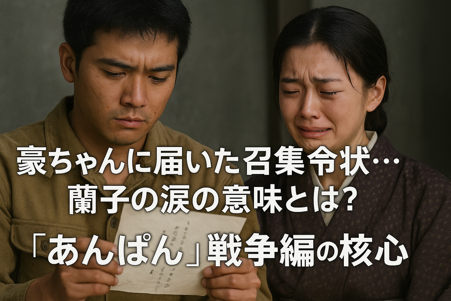 豪ちゃんに届いた召集令状と蘭子の涙…『あんぱん』戦争編の真実