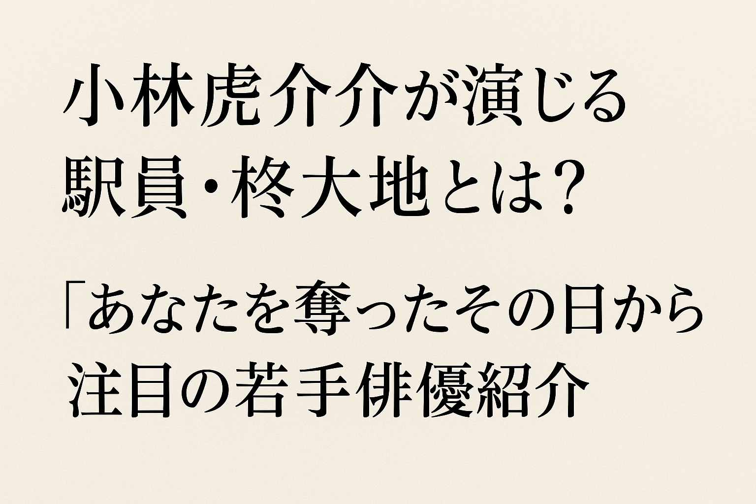小林虎之介が演じる駅員・柊大地とは？「あなたを奪ったその日から」注目の若手俳優紹介